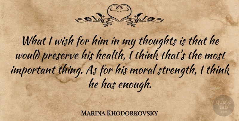 Marina Khodorkovsky Quote About Health, Moral, Preserve, Thoughts, Wish: What I Wish For Him...