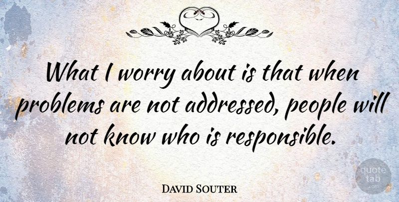 David Souter Quote About People: What I Worry About Is...