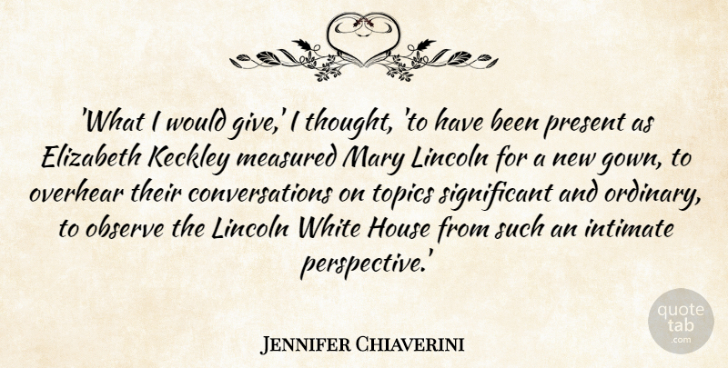 Jennifer Chiaverini Quote About Elizabeth, House, Intimate, Lincoln, Mary: What I Would Give I...