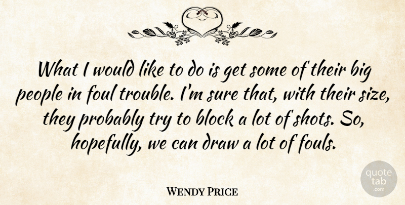 Wendy Price Quote About Block, Draw, Foul, People, Sure: What I Would Like To...