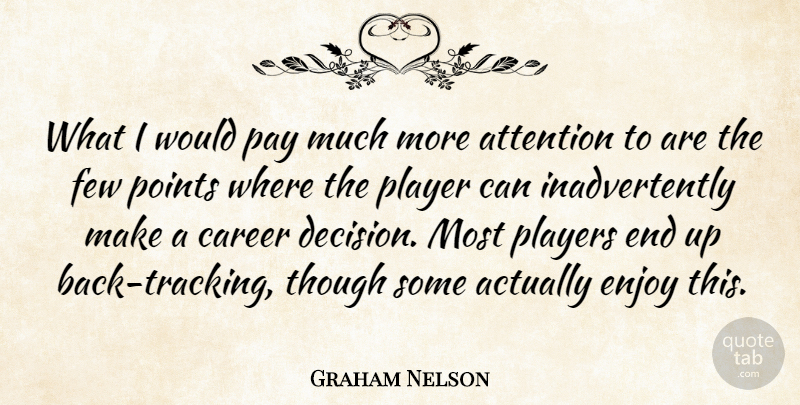 Graham Nelson Quote About Player, Careers, Decision: What I Would Pay Much...