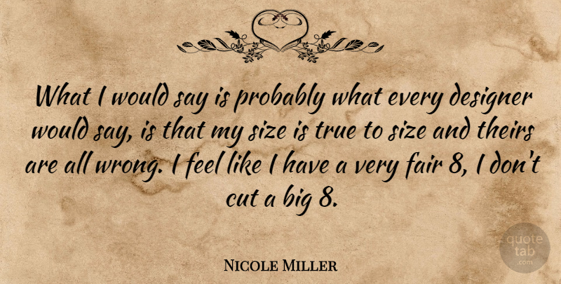 Nicole Miller Quote About Cut, Designer, Fair, Size, Theirs: What I Would Say Is...