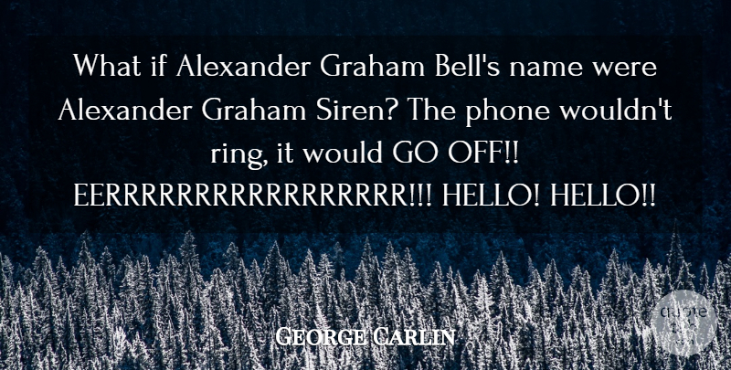 George Carlin Quote About Alexander, Graham, Name, Phone: What If Alexander Graham Bells...