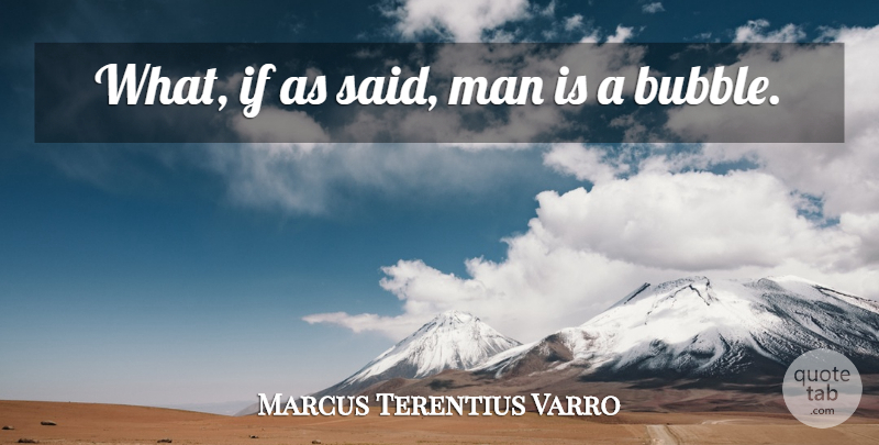 Marcus Terentius Varro Quote About Man: What If As Said Man...