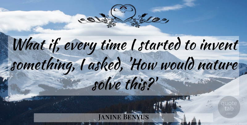 Janine Benyus Quote About What If, Solve, Ifs: What If Every Time I...