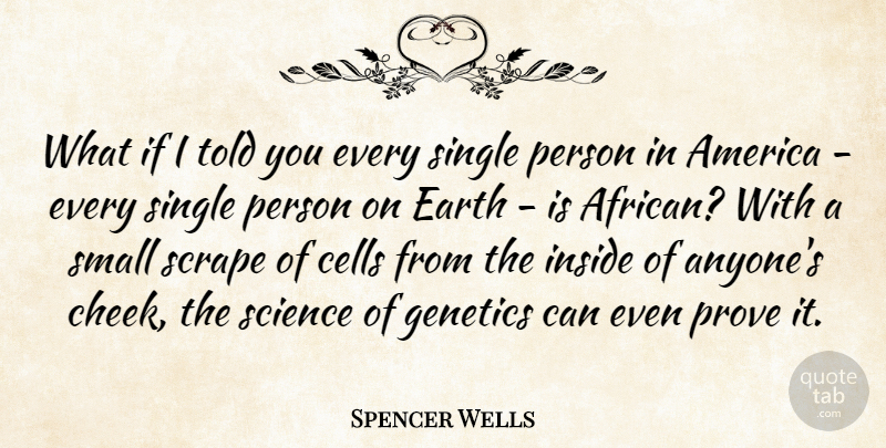 Spencer Wells Quote About America, Cells, Genetics, Inside, Prove: What If I Told You...