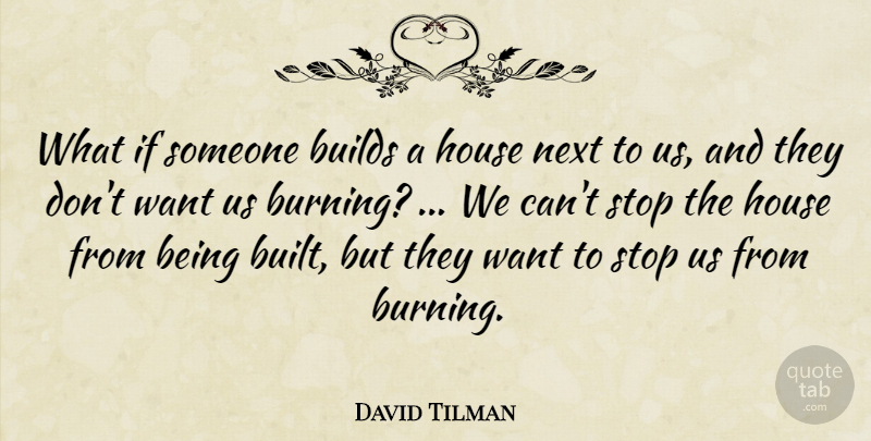 David Tilman Quote About Builds, House, Next, Stop: What If Someone Builds A...