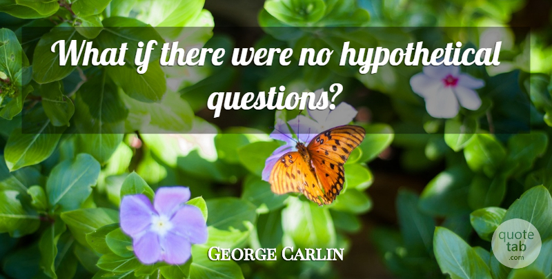 George Carlin Quote About Inspirational, Life, What If: What If There Were No...