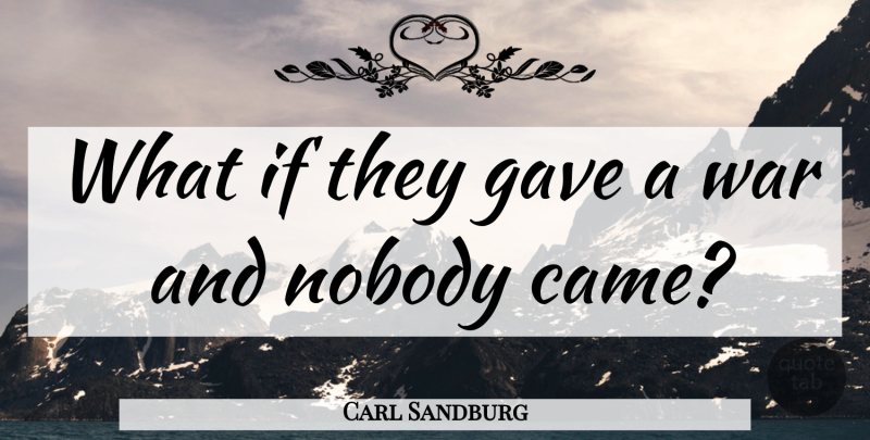 Carl Sandburg Quote About War, What If, International Peace: What If They Gave A...