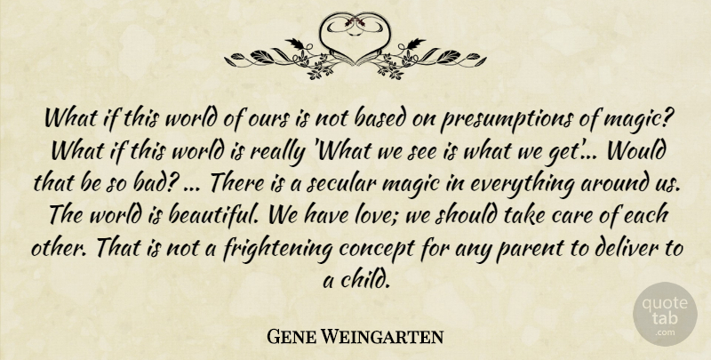 Gene Weingarten Quote About Based, Concept, Deliver, Love, Magic: What If This World Of...