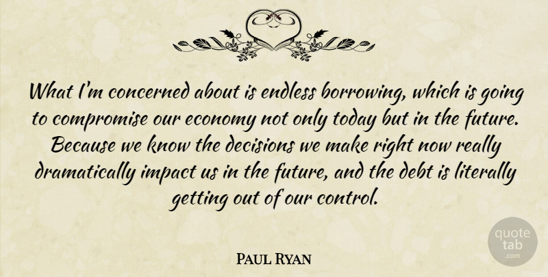 Paul Ryan Quote About Decisions We Make, Impact, Debt: What Im Concerned About Is...