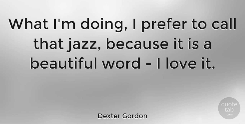 Dexter Gordon Quote About Music, Beautiful, Jazz: What Im Doing I Prefer...