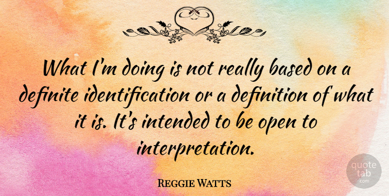 Reggie Watts Quote About Based, Definite, Definition, Intended, Open: What Im Doing Is Not...