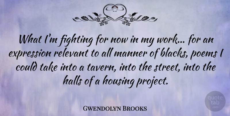 Gwendolyn Brooks Quote About Fighting, Expression, Taverns: What Im Fighting For Now...