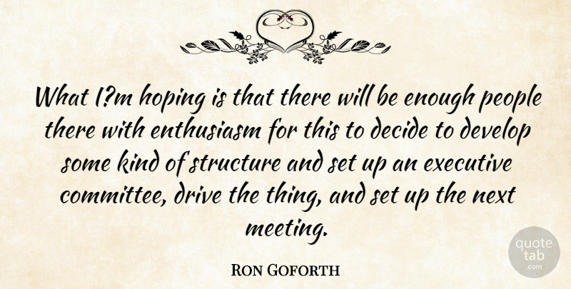 Ron Goforth Quote About Decide, Develop, Drive, Enthusiasm, Executive: What Im Hoping Is That...