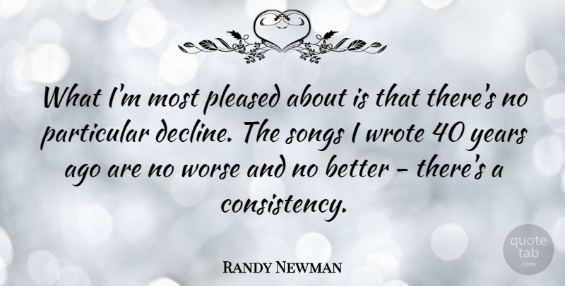 Randy Newman Quote About Song, Years, Consistency: What Im Most Pleased About...