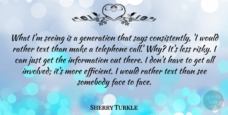 Sherry Turkle Quote About Information, Faces, Telephones: What Im Seeing Is A...