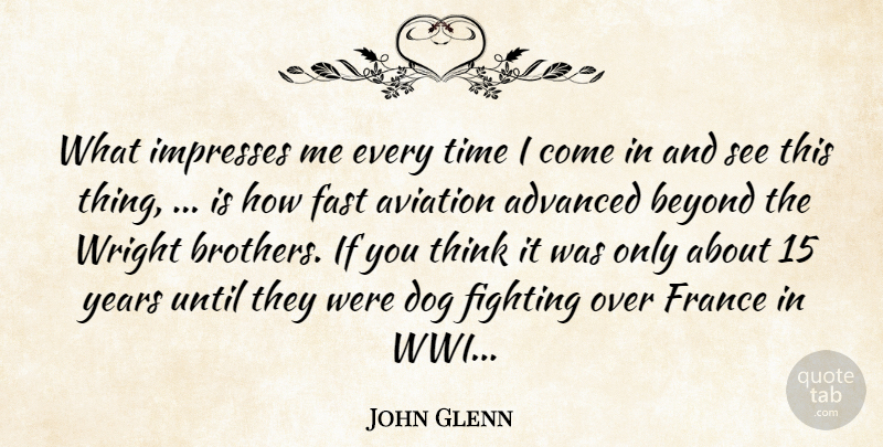 John Glenn Quote About Advanced, Aviation, Beyond, Dog, Fast: What Impresses Me Every Time...