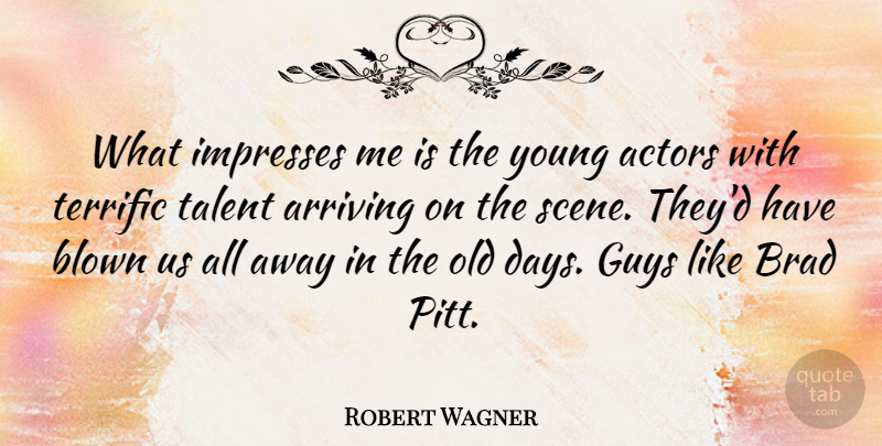 Robert Wagner Quote About Guy, Actors, Arriving: What Impresses Me Is The...