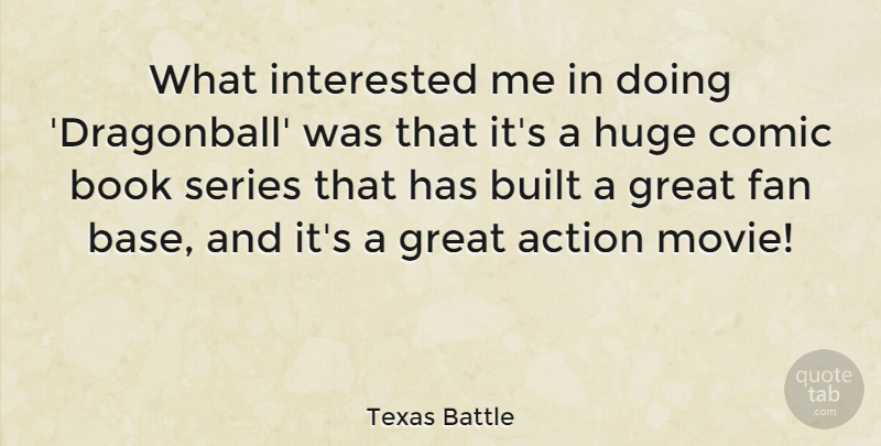 Texas Battle Quote About Built, Comic, Fan, Great, Huge: What Interested Me In Doing...