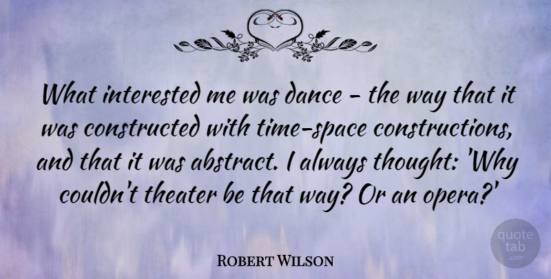 Robert Wilson Quote About Interested: What Interested Me Was Dance...
