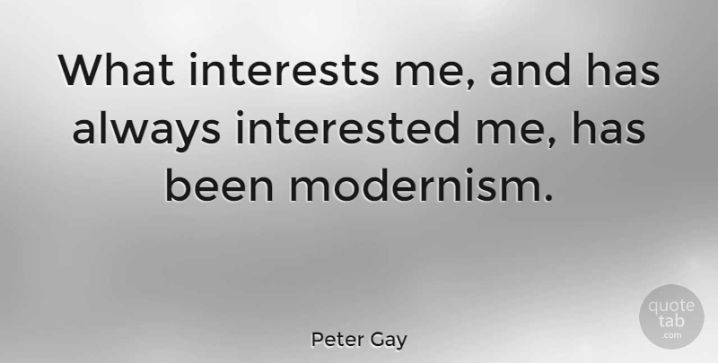 Peter Gay Quote About Interest, Modernism, Has Beens: What Interests Me And Has...