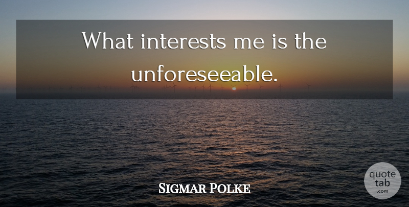 Sigmar Polke Quote About Interest: What Interests Me Is The...