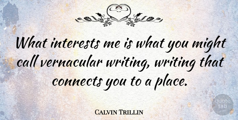 Calvin Trillin Quote About Writing, Might, Interest: What Interests Me Is What...