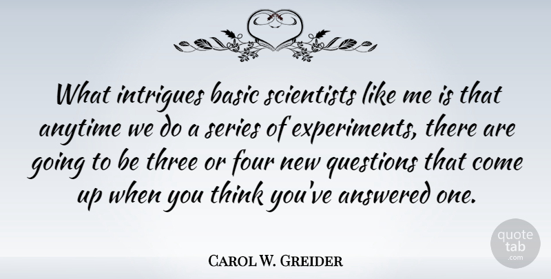 Carol W. Greider Quote About Answered, Anytime, Basic, Intrigues, Scientists: What Intrigues Basic Scientists Like...