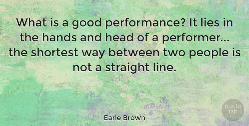 Earle Brown Quote About Lying, Hands, Two: What Is A Good Performance...