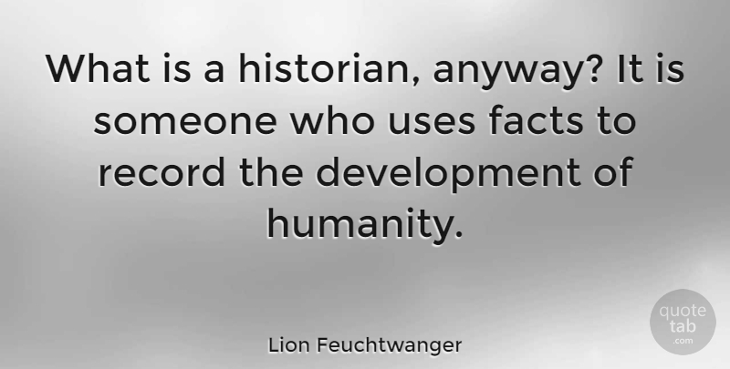 Lion Feuchtwanger Quote About Humanity, Records, Development: What Is A Historian Anyway...