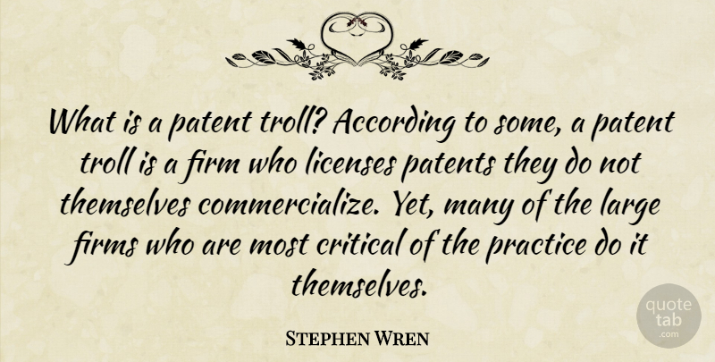 Stephen Wren Quote About According, Critical, Firm, Large, Licenses: What Is A Patent Troll...