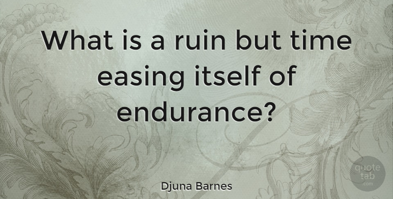 Djuna Barnes Quote About Endurance, Ruins, Depravity: What Is A Ruin But...