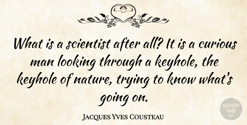 Jacques Yves Cousteau Quote About Science, Men, Curiosity: What Is A Scientist After...