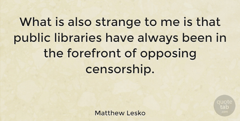 Matthew Lesko Quote About Library, Strange, Censorship: What Is Also Strange To...