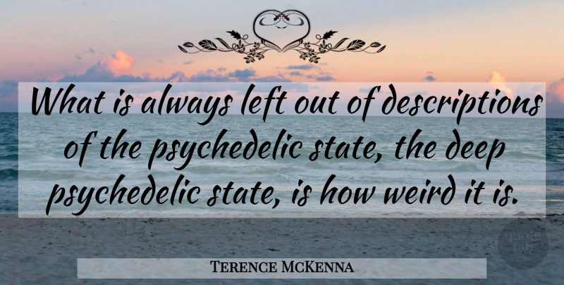 Terence McKenna Quote About Psychedelic, States, Description: What Is Always Left Out...