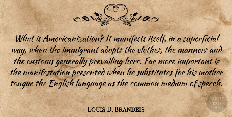 Louis D. Brandeis Quote About Common, Customs, English, Far, Generally: What Is Americanization It Manifests...