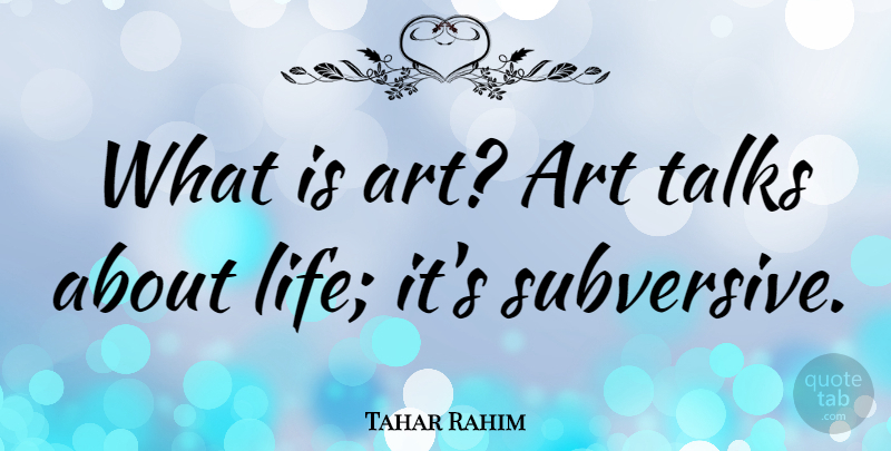 Tahar Rahim Quote About Art, Life, Talks: What Is Art Art Talks...