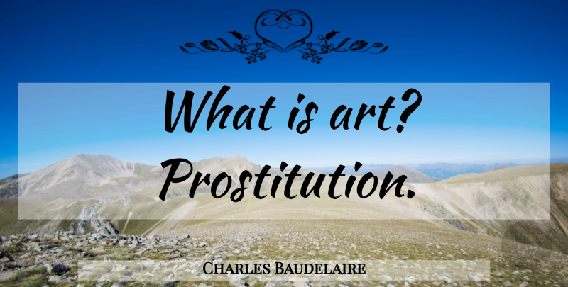 Charles Baudelaire Quote About Sarcastic, Art, Prostitution: What Is Art Prostitution...