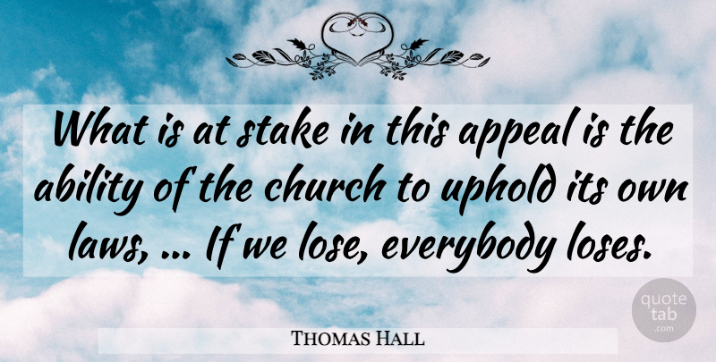 Thomas Hall Quote About Ability, Appeal, Church, Everybody, Stake: What Is At Stake In...