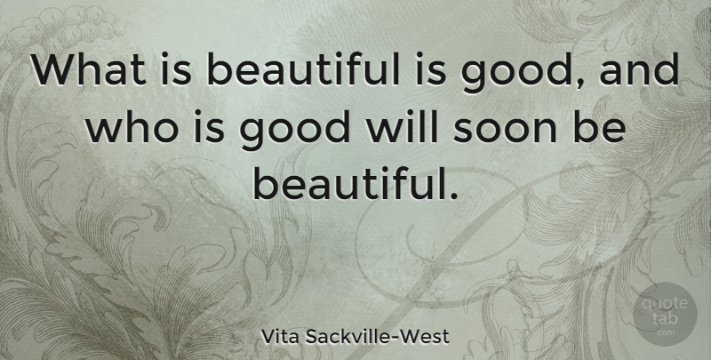 Vita Sackville-West Quote About Beauty, Beautiful, Women: What Is Beautiful Is Good...