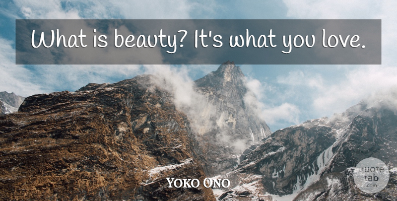 Yoko Ono Quote About What You Love: What Is Beauty Its What...