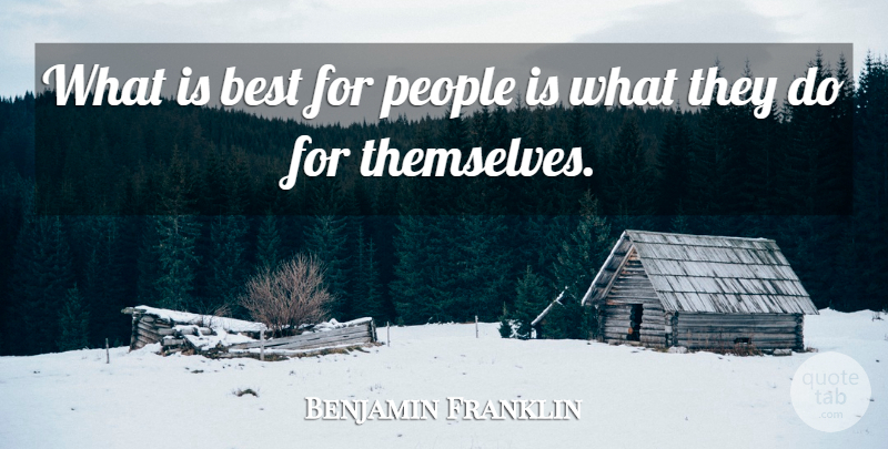 Benjamin Franklin Quote About Self, People: What Is Best For People...