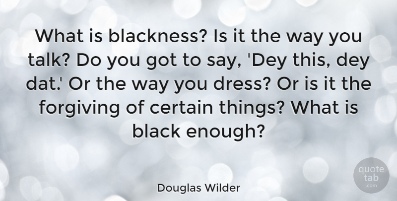 Douglas Wilder Quote About Forgiving, Black, Way: What Is Blackness Is It...