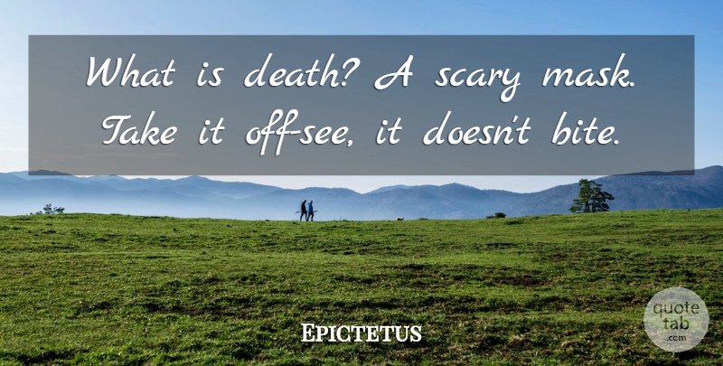 Epictetus Quote About Scary, Mask, Bites: What Is Death A Scary...