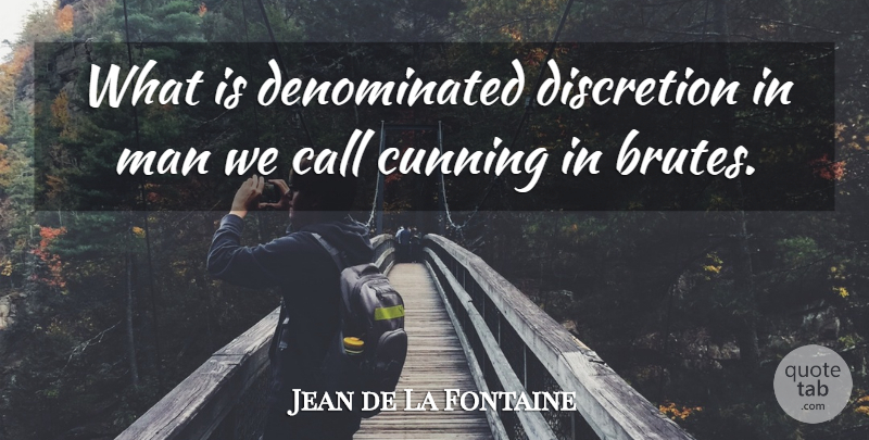 Jean de La Fontaine Quote About Men, Cunning, Brutes: What Is Denominated Discretion In...