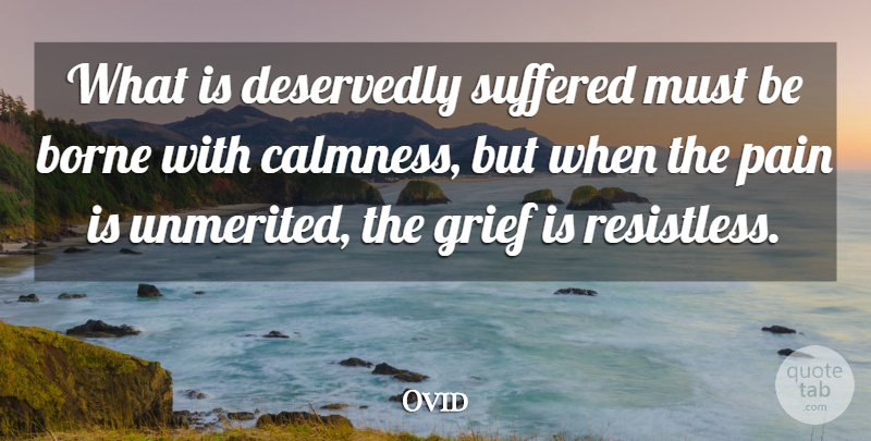 Ovid Quote About Pain, Grief, Sadness: What Is Deservedly Suffered Must...