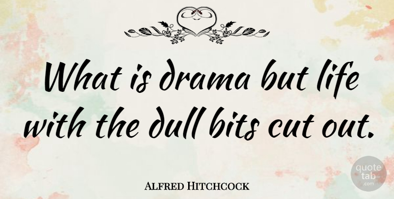 Alfred Hitchcock Quote About Bits, Dull, English Director, Life: What Is Drama But Life...
