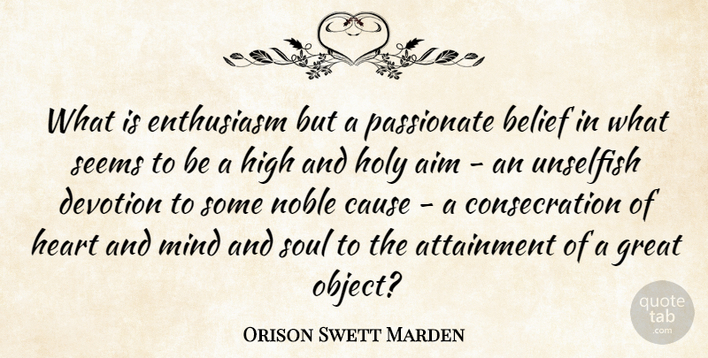 Orison Swett Marden Quote About Aim, Attainment, Belief, Cause, Devotion: What Is Enthusiasm But A...