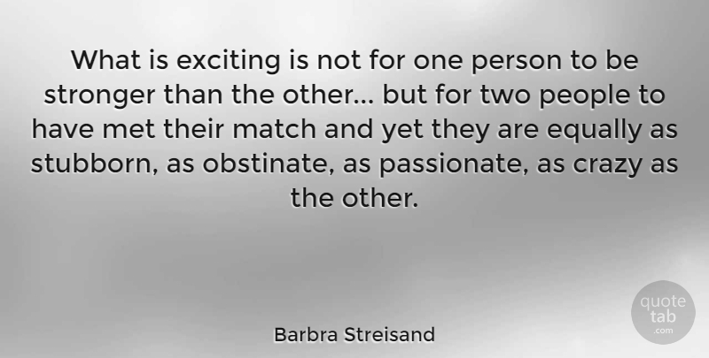 Barbra Streisand Quote About Strength, Crazy, Two: What Is Exciting Is Not...